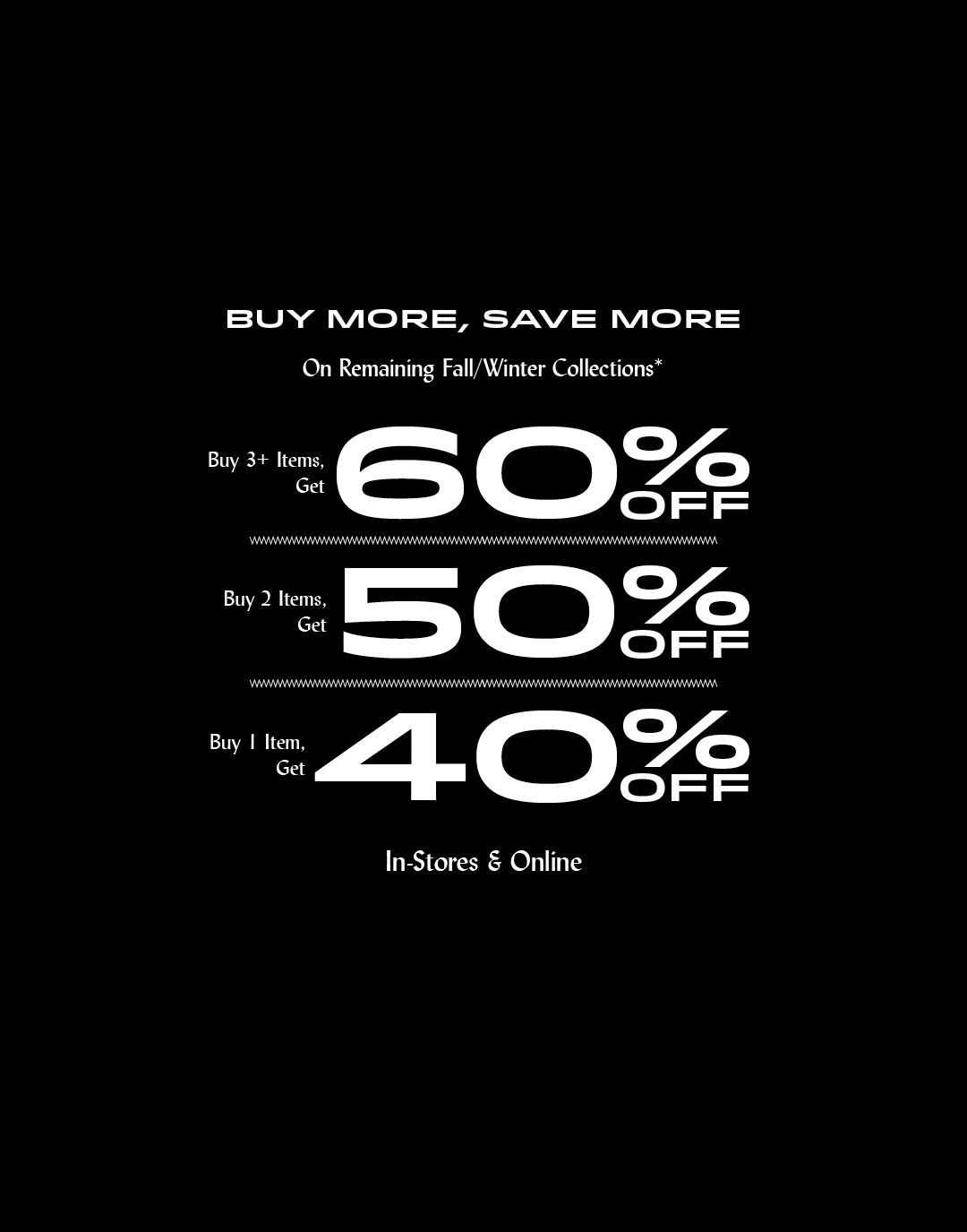 BUY MORE, SAVE MORE - UP TO 60% OFF.